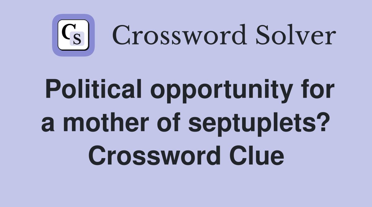 Political opportunity for a mother of septuplets? Crossword Clue