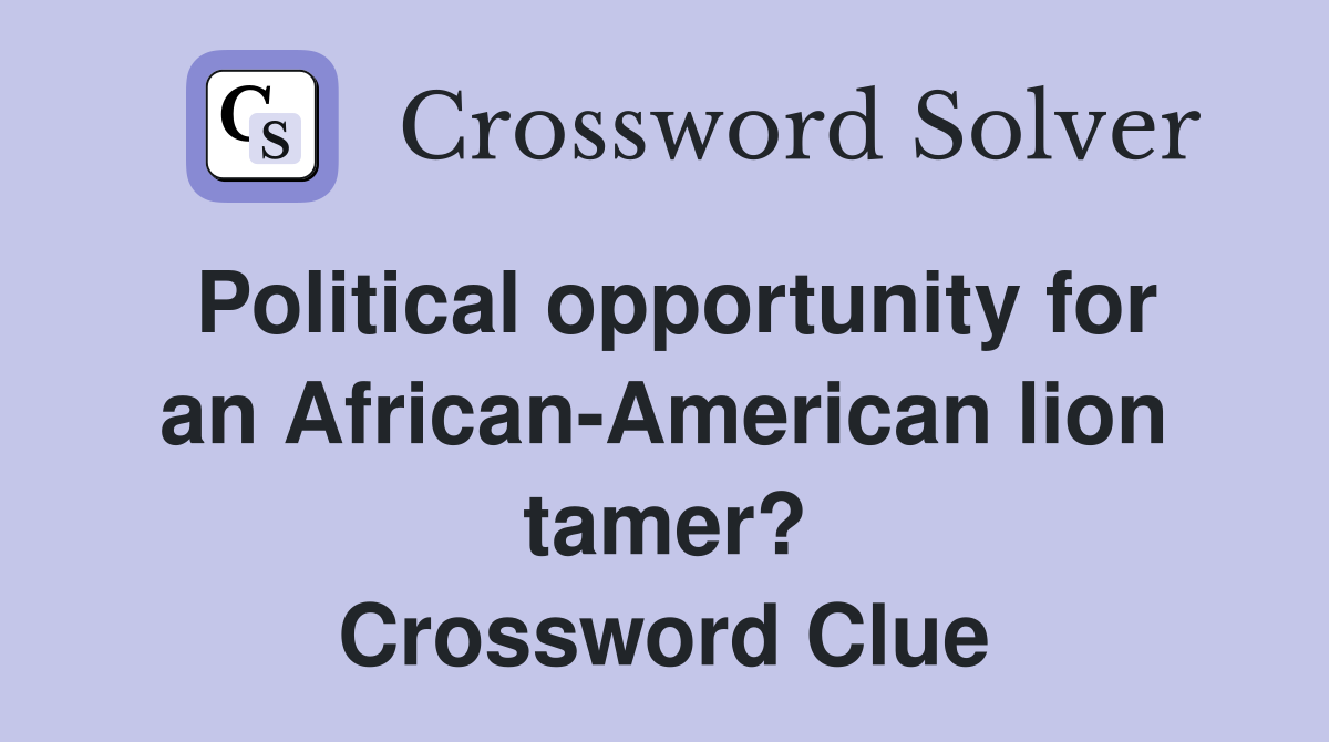 Political opportunity for an African-American lion tamer? Crossword Clue