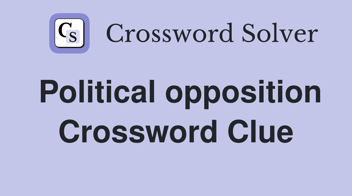 Political opposition Crossword Clue