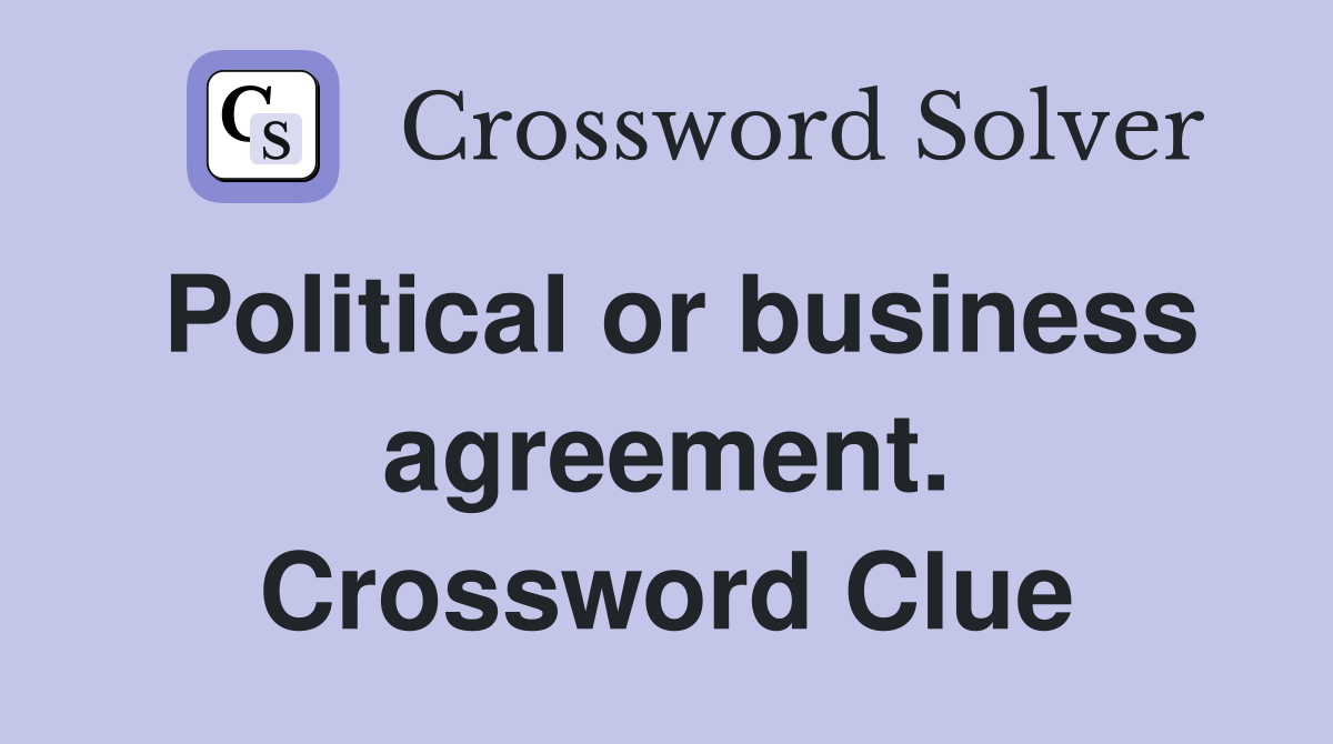 Political or business agreement. Crossword Clue