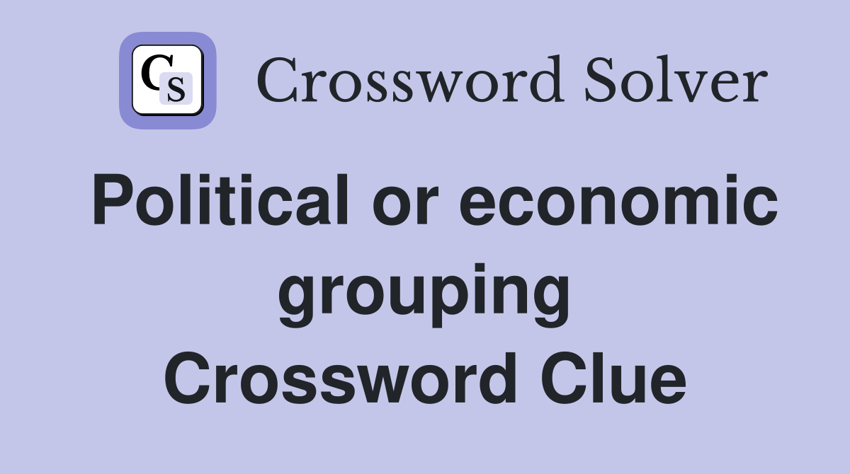 Political or economic grouping Crossword Clue