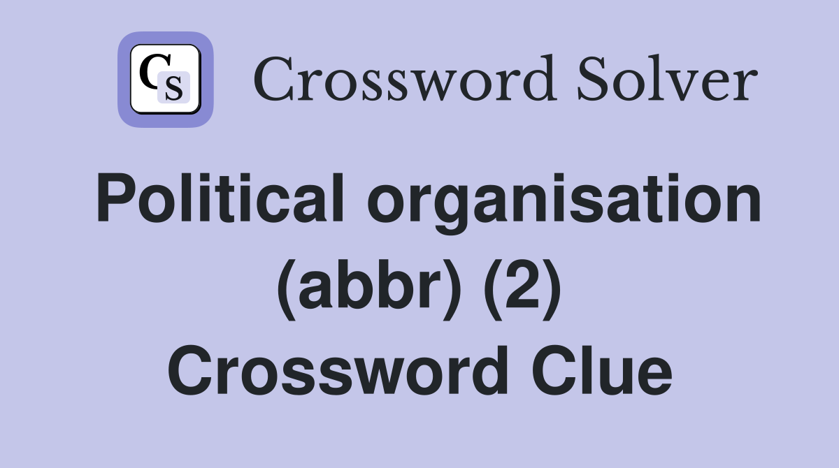 Political organisation (abbr) (2) Crossword Clue
