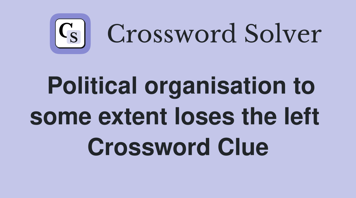 Political organisation to some extent loses the left  Crossword Clue