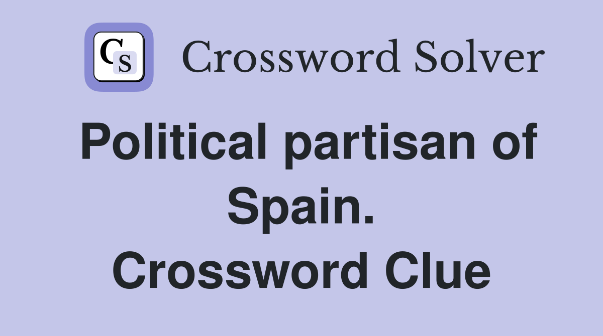 Political partisan of Spain. Crossword Clue