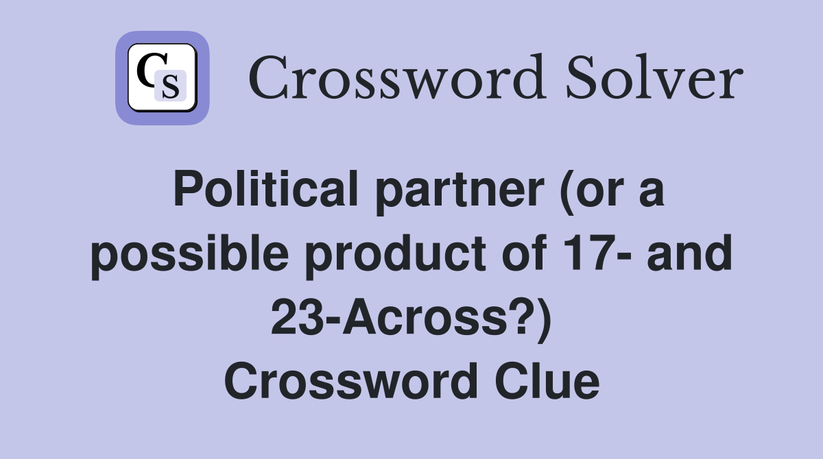 Political partner (or a possible product of 17- and 23-Across?) Crossword Clue