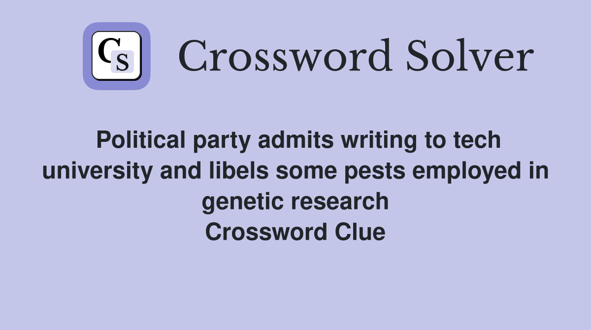 Political party admits writing to tech university and libels some pests employed in genetic research Crossword Clue