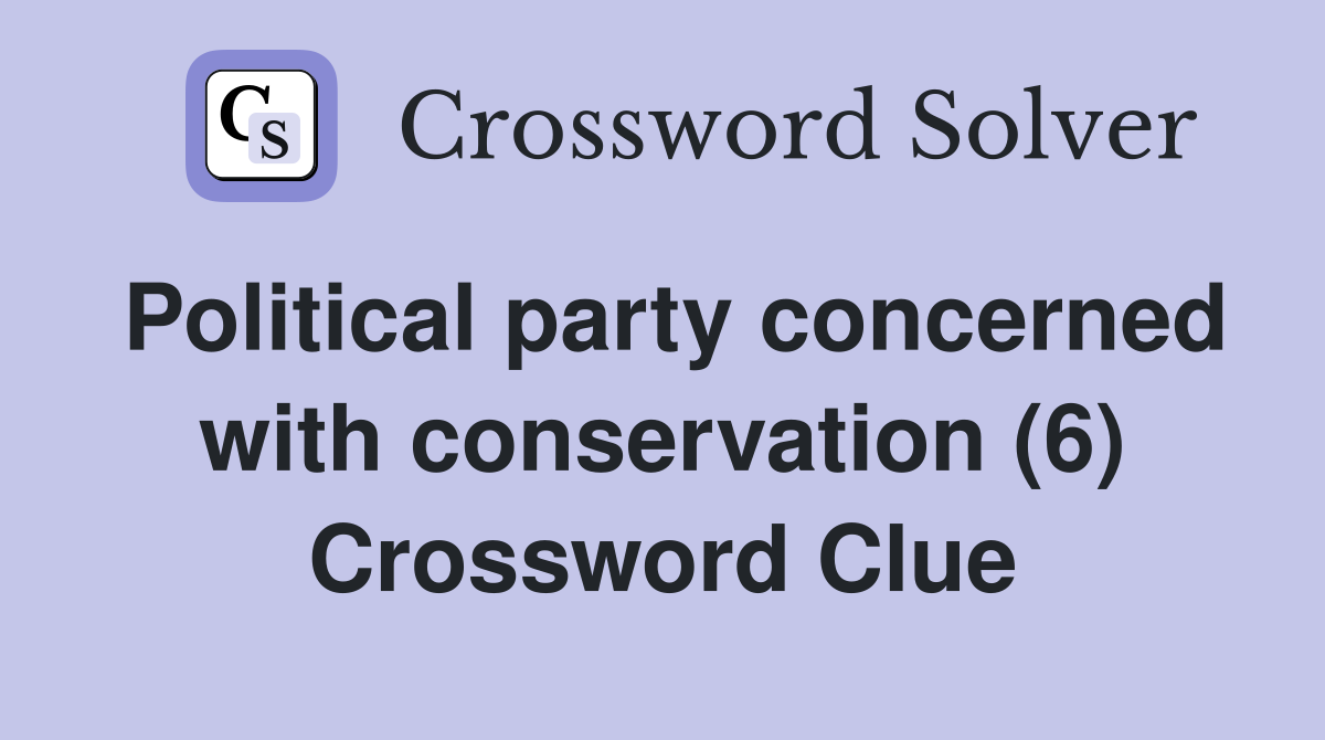 Political party concerned with conservation (6) Crossword Clue