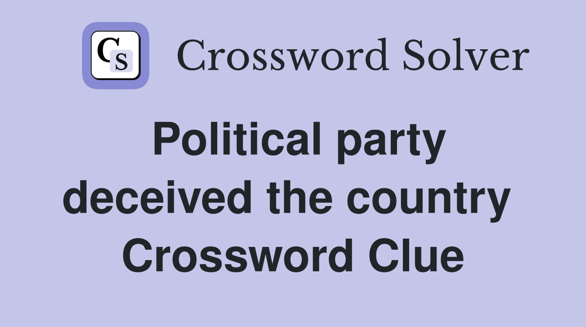 Political party deceived the country  Crossword Clue