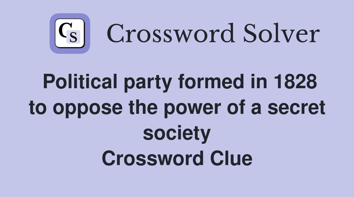 Political party formed in 1828 to oppose the power of a secret society Crossword Clue