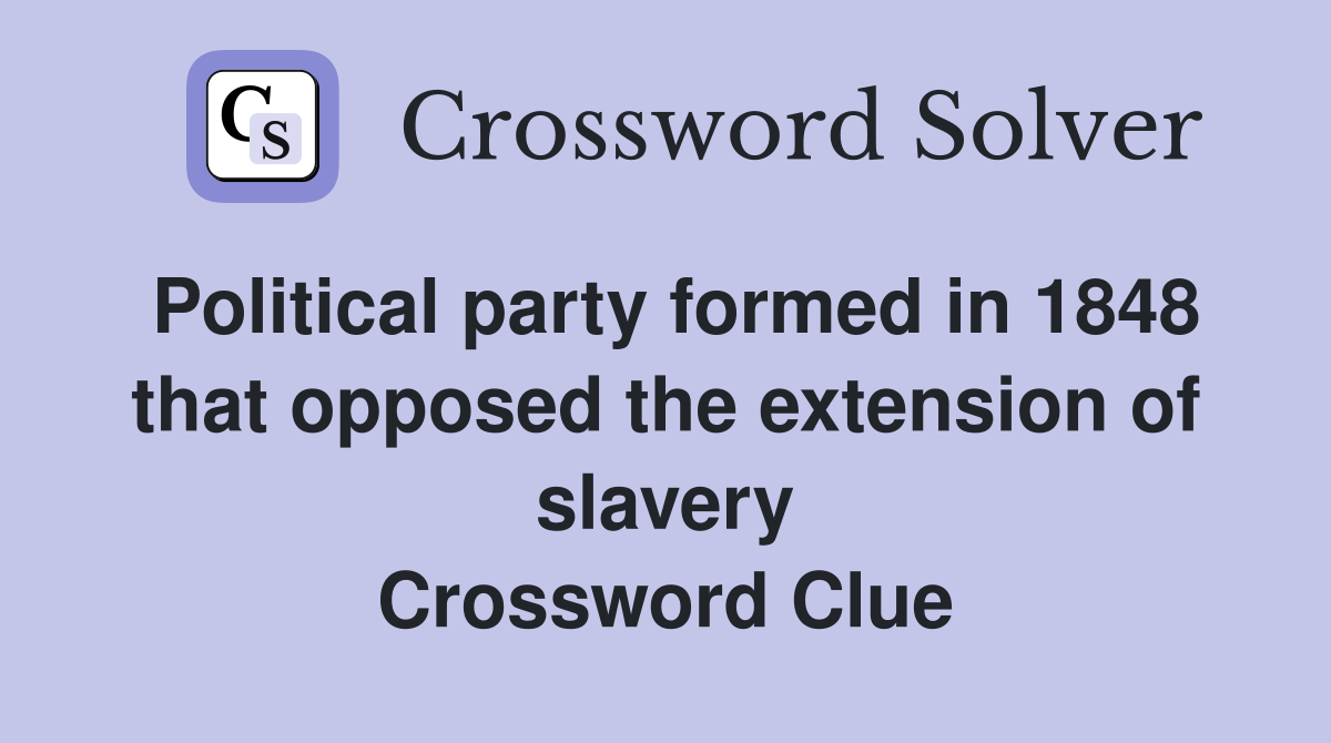 Political party formed in 1848 that opposed the extension of slavery Crossword Clue