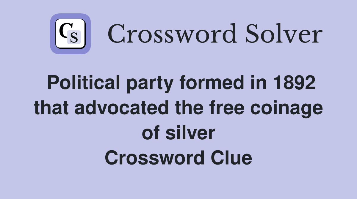 Political party formed in 1892 that advocated the free coinage of silver Crossword Clue
