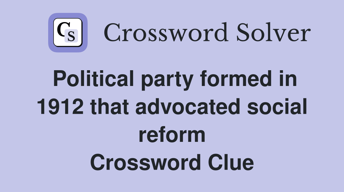 Political party formed in 1912 that advocated social reform Crossword Clue