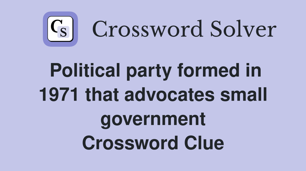 Political party formed in 1971 that advocates small government Crossword Clue