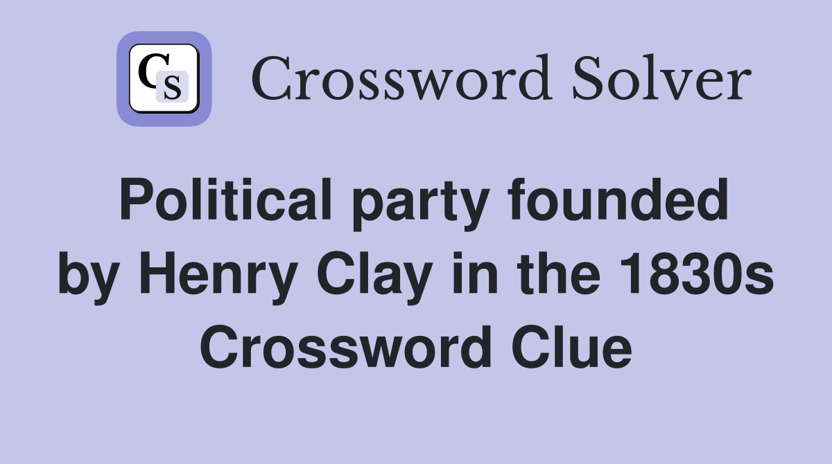 Political party founded by Henry Clay in the 1830s Crossword Clue