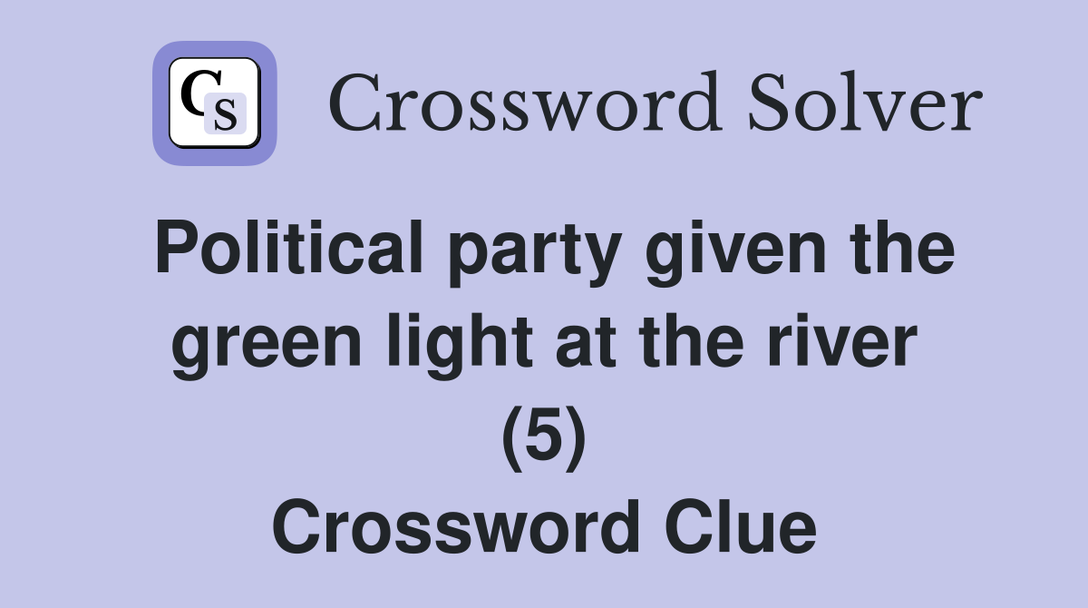 Political party given the green light at the river (5) Crossword Clue