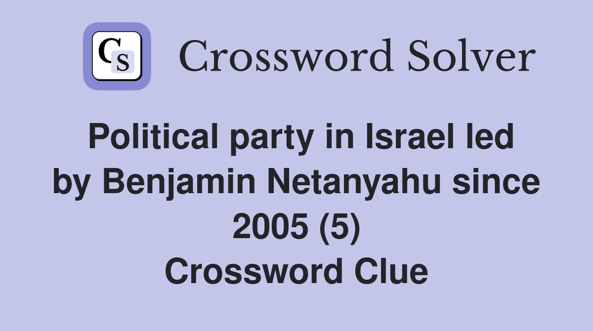 Political party in Israel led by Benjamin Netanyahu since 2005 (5) Crossword Clue