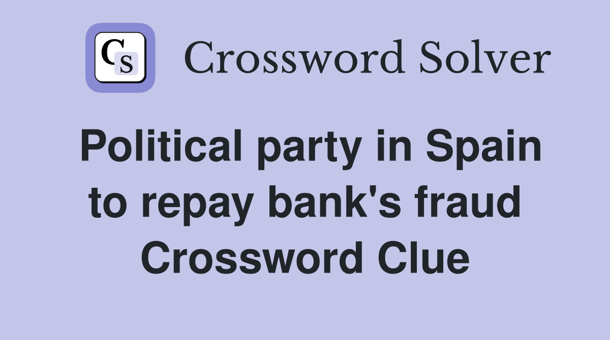 Political party in Spain to repay bank's fraud Crossword Clue