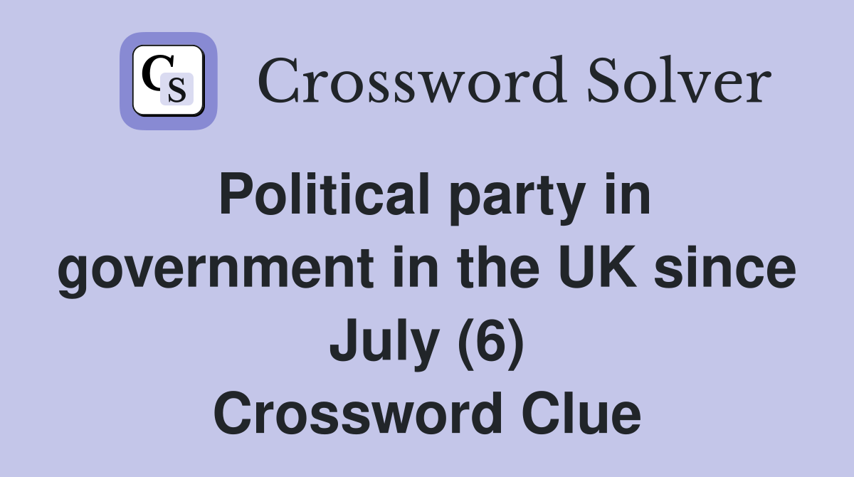 Political party in government in the UK since July (6) Crossword Clue