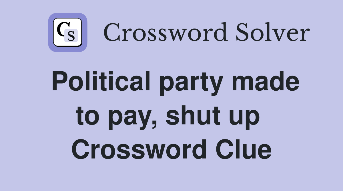 Political party made to pay, shut up  Crossword Clue