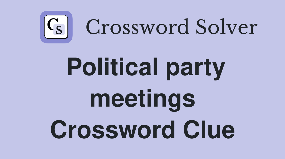 Political party meetings Crossword Clue