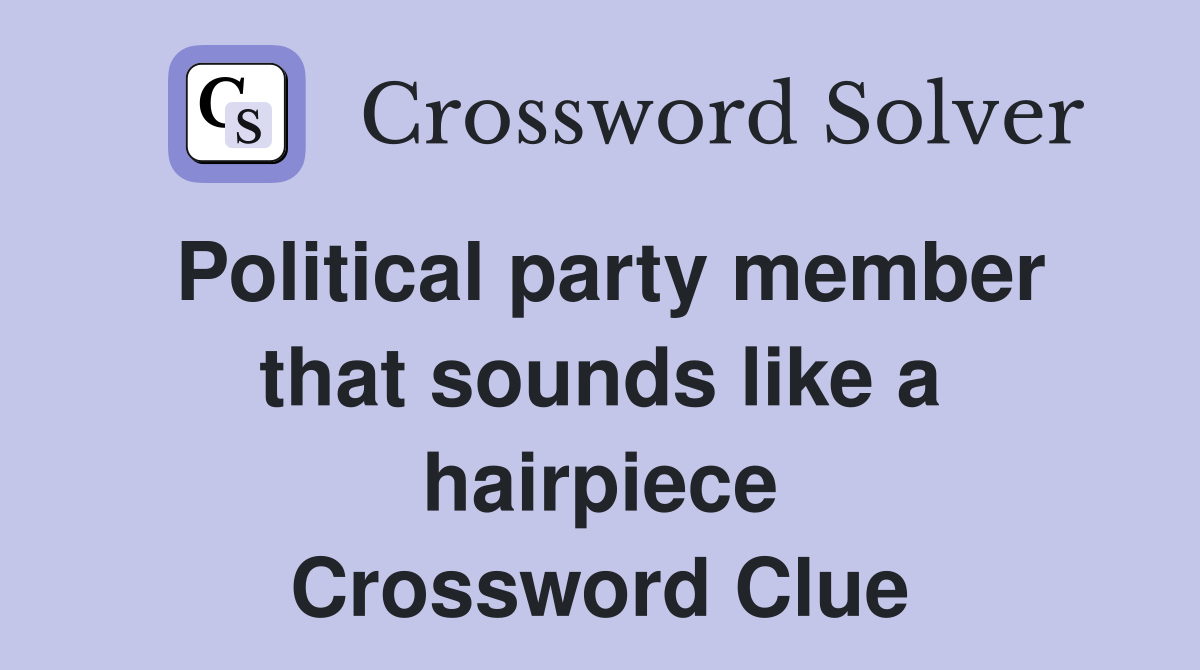 Political party member that sounds like a hairpiece Crossword Clue