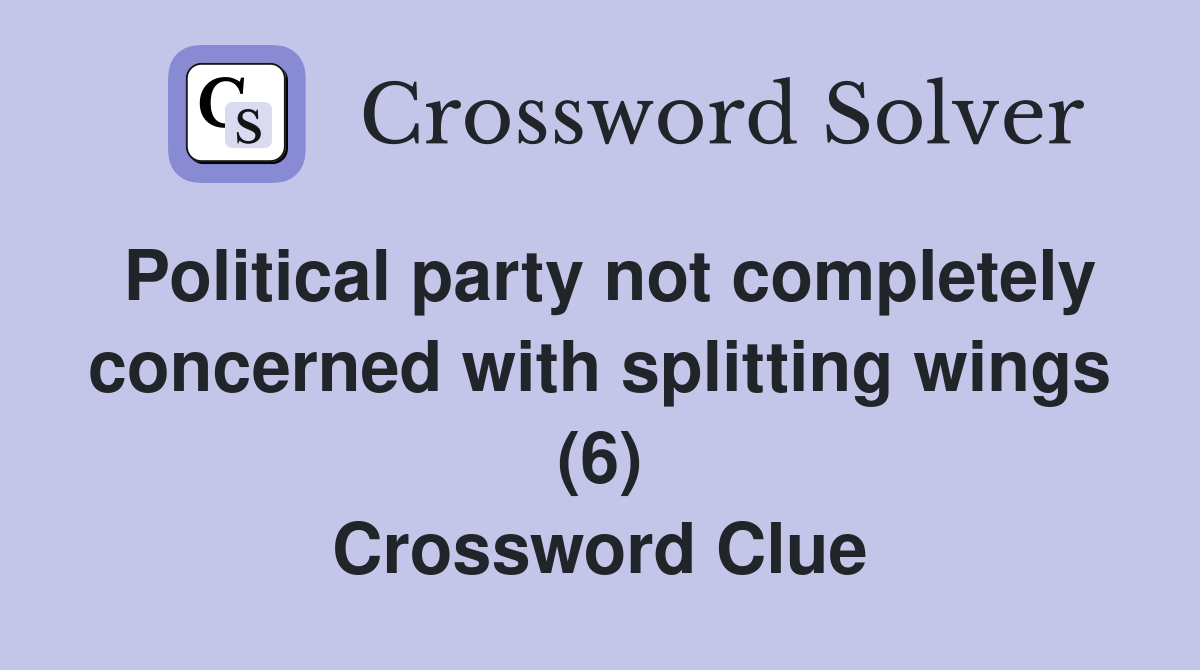 Political party not completely concerned with splitting wings (6) Crossword Clue