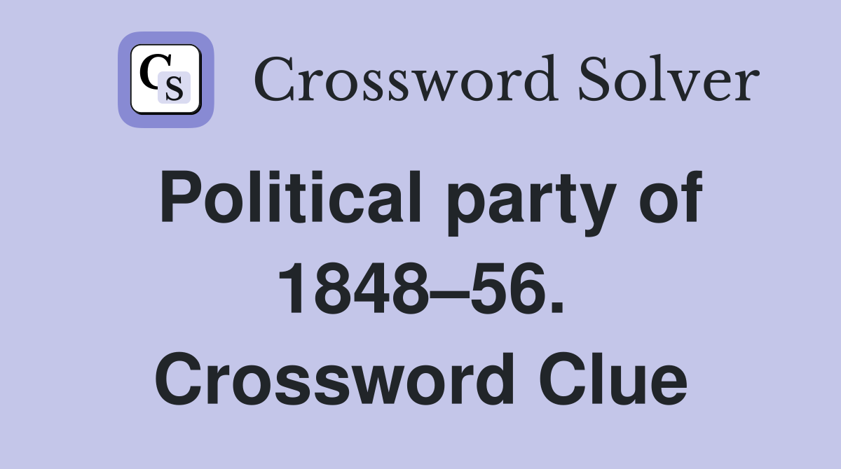 Political party of 1848–56. Crossword Clue