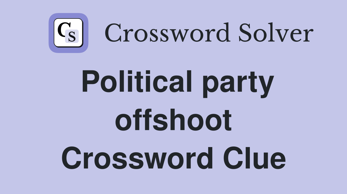 Political party offshoot Crossword Clue