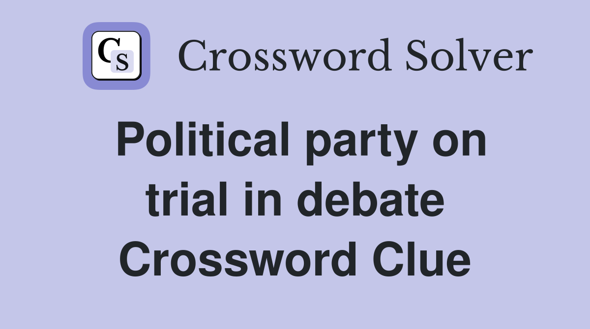 Political party on trial in debate Crossword Clue