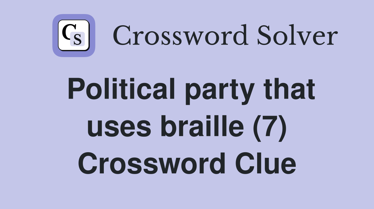 Political party that uses braille (7) Crossword Clue