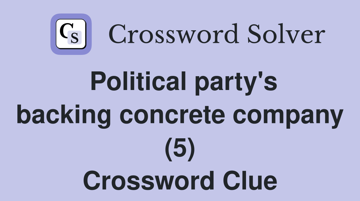 Political party's backing concrete company (5) Crossword Clue