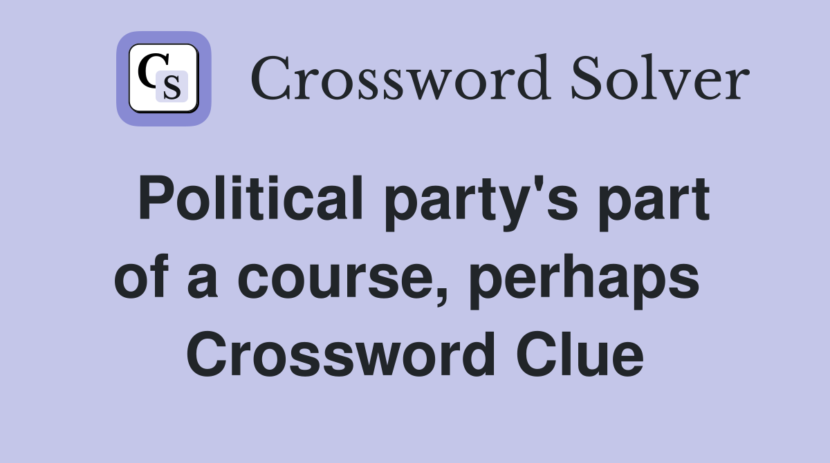 Political party's part of a course, perhaps  Crossword Clue