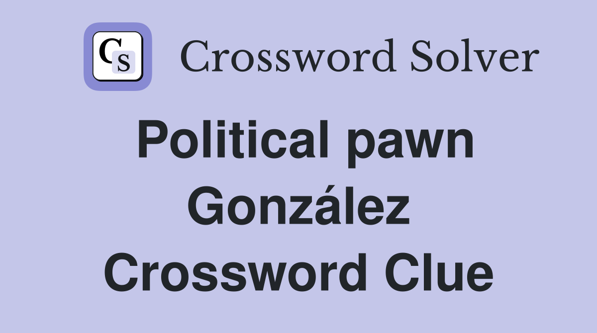 Political pawn González Crossword Clue