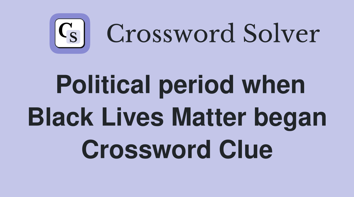 Political period when Black Lives Matter began Crossword Clue