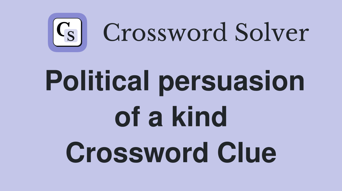Political persuasion of a kind Crossword Clue