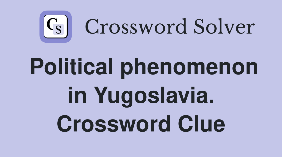Political phenomenon in Yugoslavia. Crossword Clue