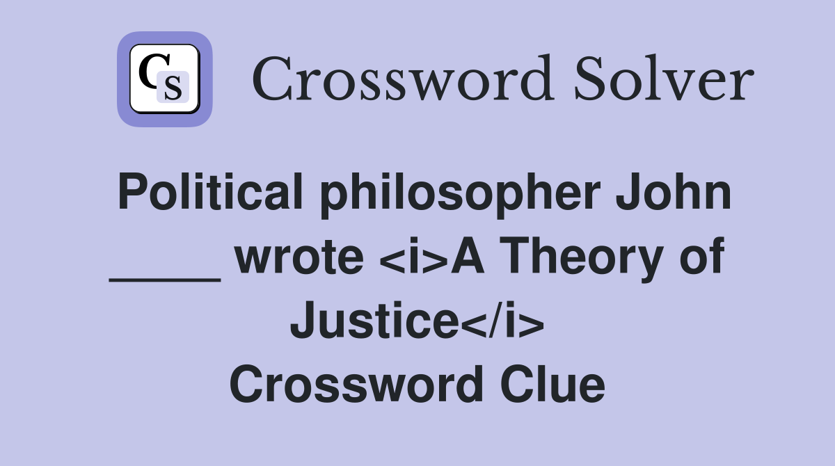Political philosopher John ____ wrote <i>A Theory of Justice</i> Crossword Clue