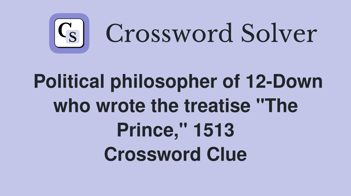 Political philosopher of 12-Down who wrote the treatise "The Prince," 1513 Crossword Clue