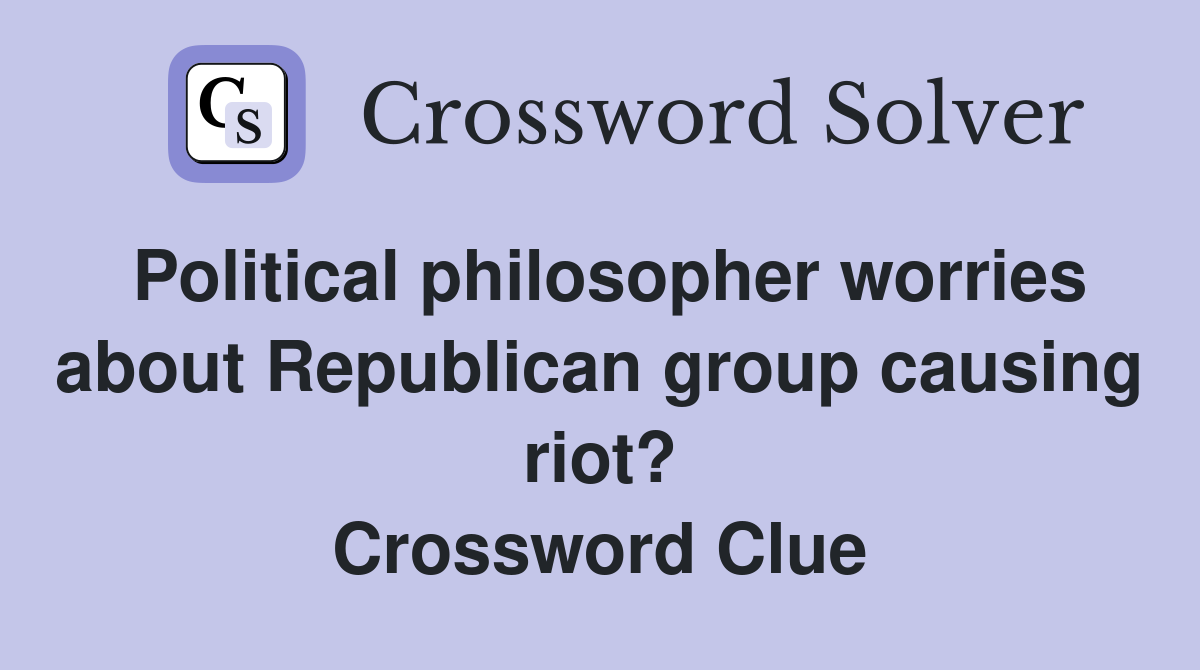 Political philosopher worries about Republican group causing riot? Crossword Clue
