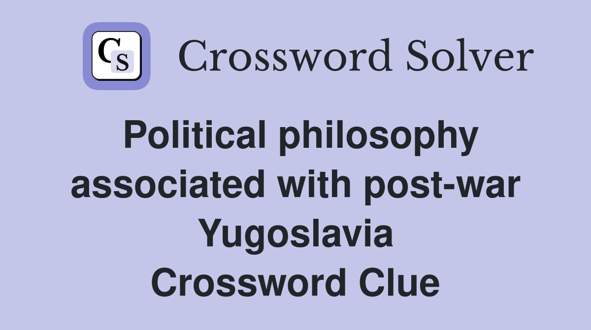 Political philosophy associated with post-war Yugoslavia Crossword Clue