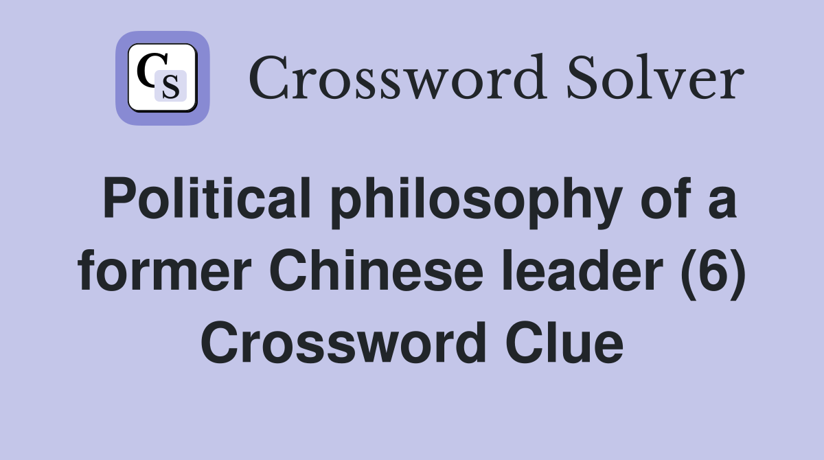 Political philosophy of a former Chinese leader (6) Crossword Clue