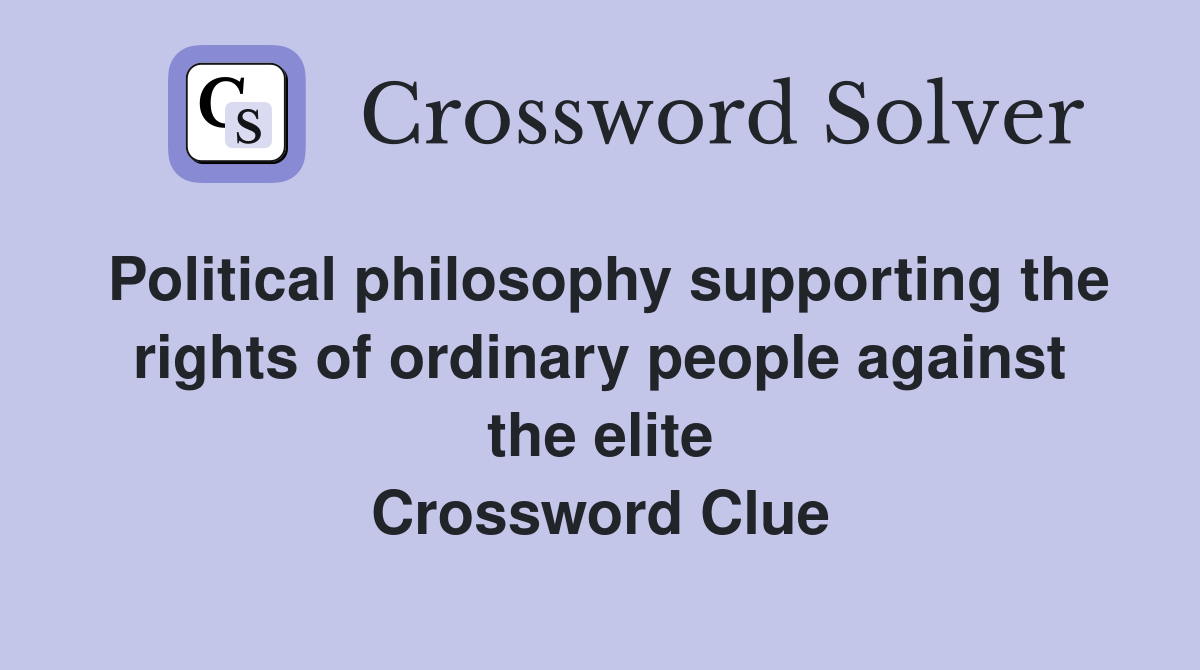 Political philosophy supporting the rights of ordinary people against the elite Crossword Clue