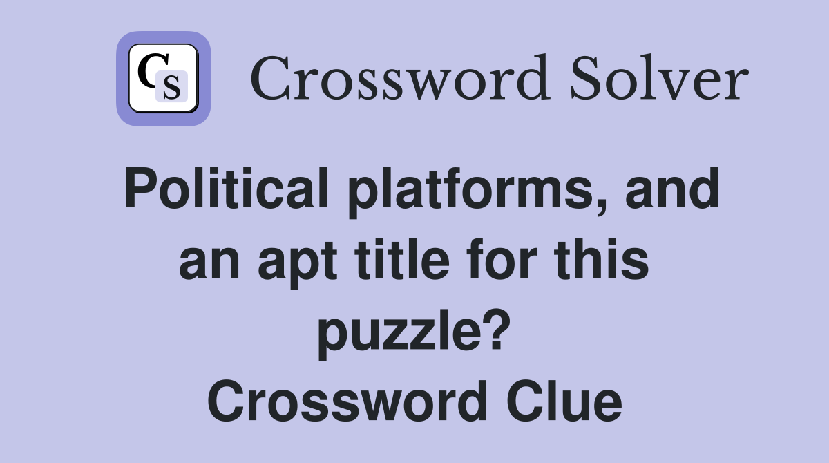 Political platforms, and an apt title for this puzzle? Crossword Clue