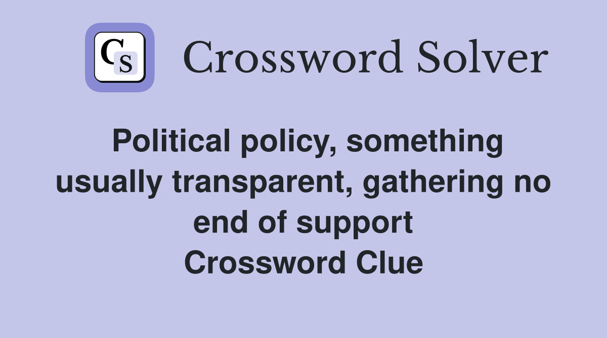 Political policy, something usually transparent, gathering no end of support Crossword Clue