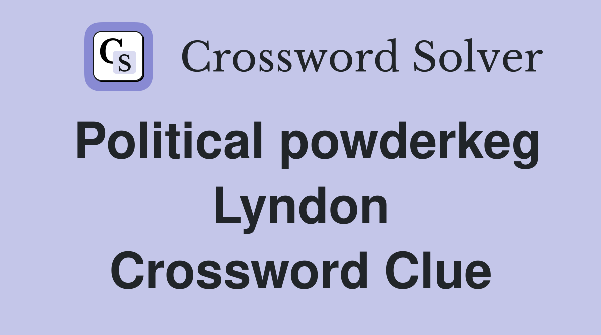 Political powderkeg Lyndon Crossword Clue