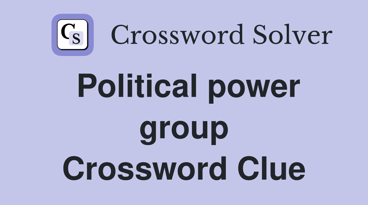 Political power group Crossword Clue