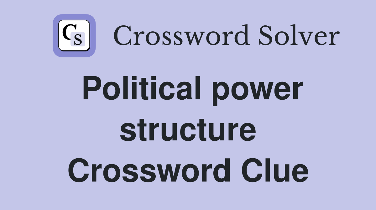 Political power structure Crossword Clue