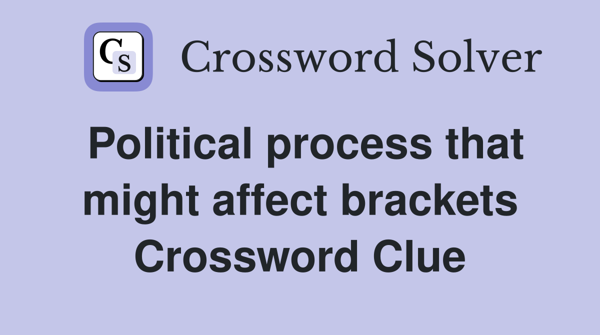 Political process that might affect brackets Crossword Clue