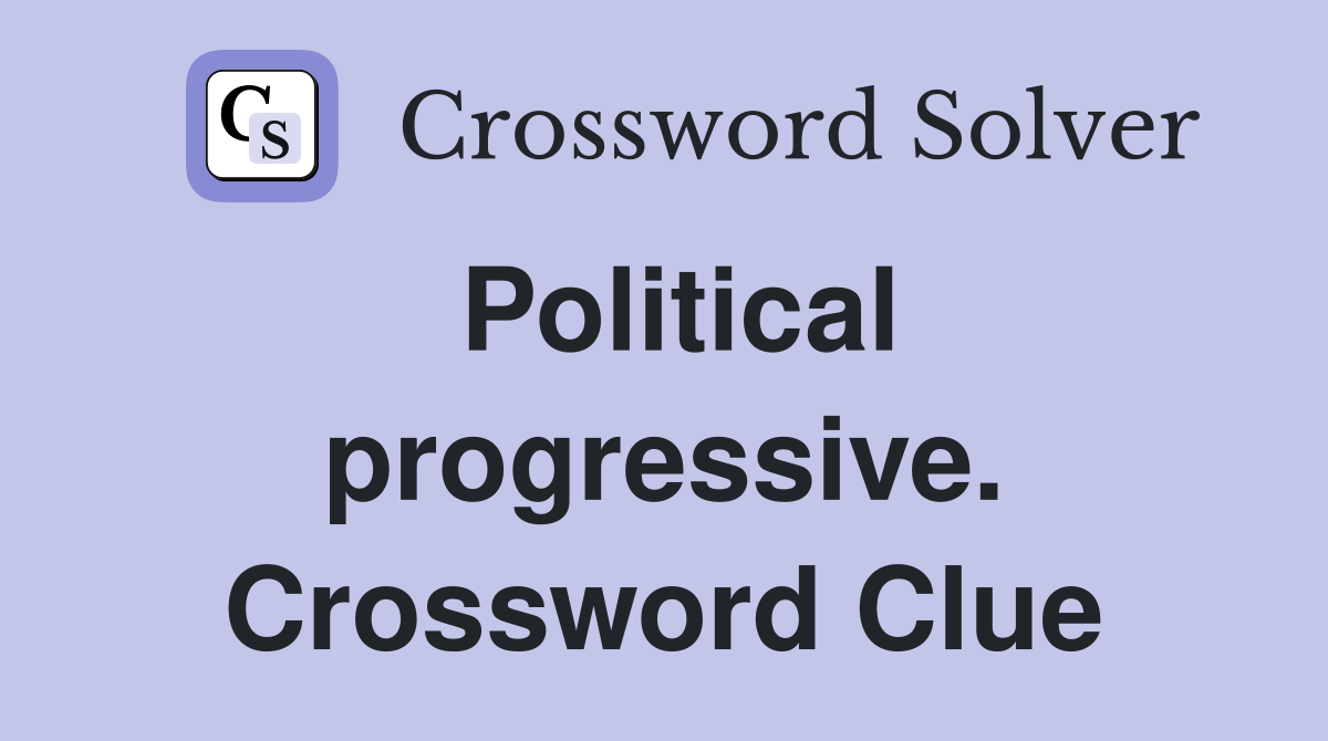 Political progressive. Crossword Clue
