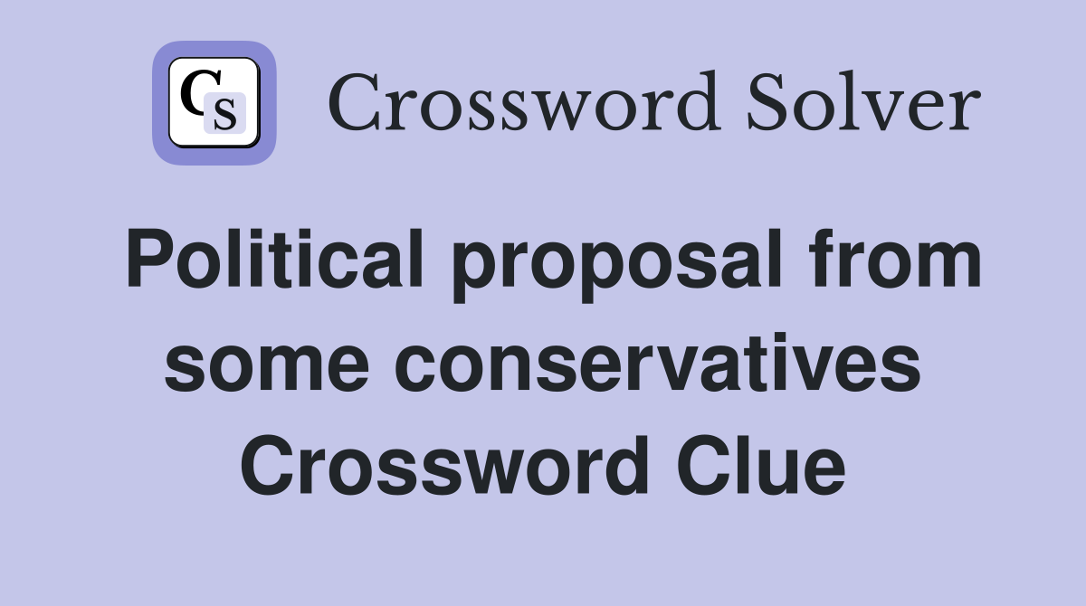 Political proposal from some conservatives Crossword Clue